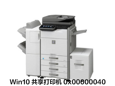 Win10連接共享打印機失敗錯誤代碼0x00000040怎么辦？