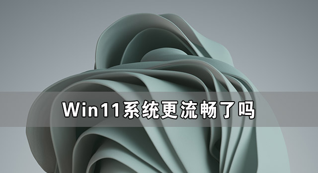 Win11系統(tǒng)更流暢了嗎 如何讓Win11更流暢