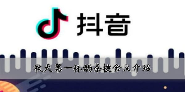 刷爆網(wǎng)絡(luò)和朋友圈！抖音秋天的第一杯奶茶是什么梗？