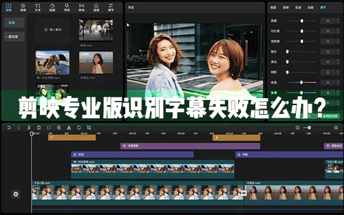 剪映Windows專業電腦版識別字幕失敗怎么辦？剪映專業版識別字幕失敗解決辦法