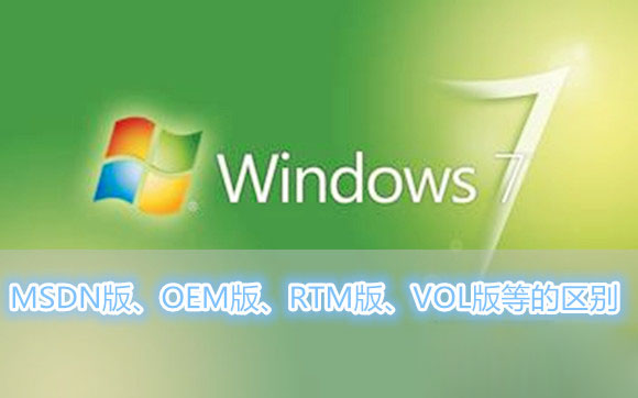 Win7系統(tǒng)MSDN版、OEM版、RTM版、VOL版等各各版本之間的區(qū)別有哪些？