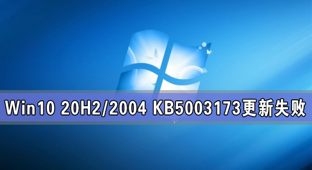 Win10 20H2/2004 KB5003173更新失敗怎么辦？