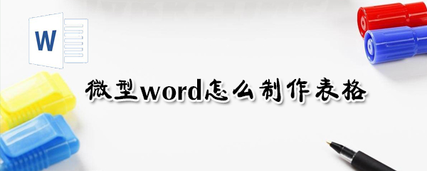 微型word如何制作表格？微型word制作表格方法詳解