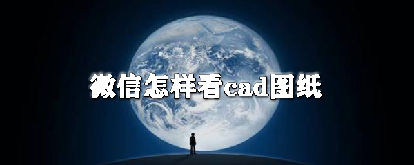 微信怎么看cad圖紙？微信看cad圖紙操作步驟