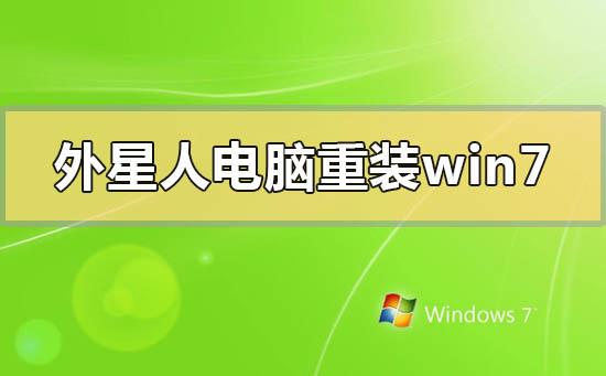 外星人電腦怎么重裝win7系統(tǒng)