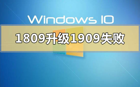 win101809升級(jí)到1909失敗怎么解決
