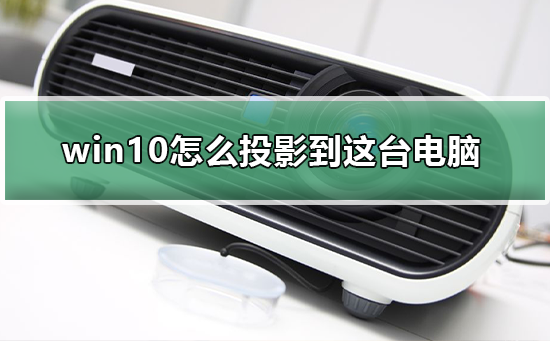 win10怎么投影到這臺(tái)電腦