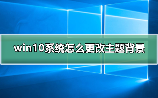 win10系統怎么更改主題背景