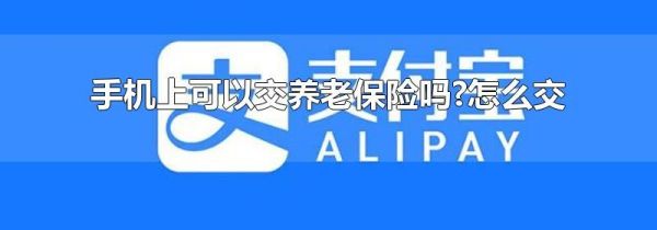 手機上可以交養(yǎng)老保險嗎?怎么交